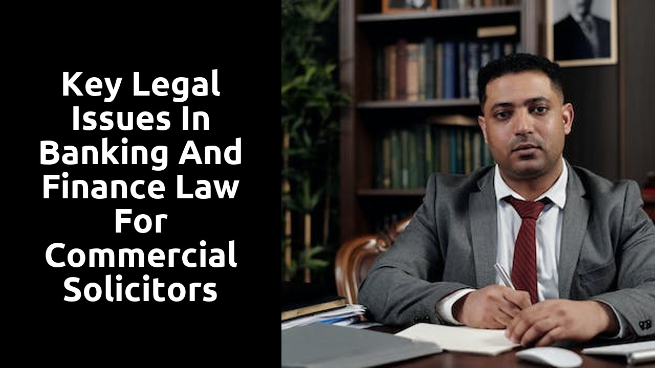 Key Legal Issues in Banking and Finance Law for Commercial Solicitors